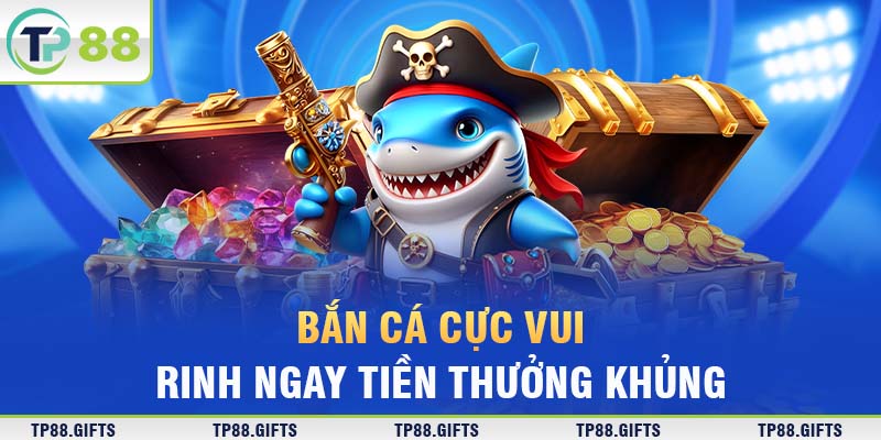 Bắn cá cực vui, rinh ngay tiền thưởng khủng 