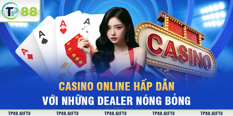 Casino online hấp dẫn với những dealer nóng bỏng