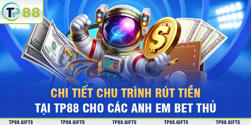 Chi tiết chu trình rút tiền tại TP88 cho các anh em bet thủ