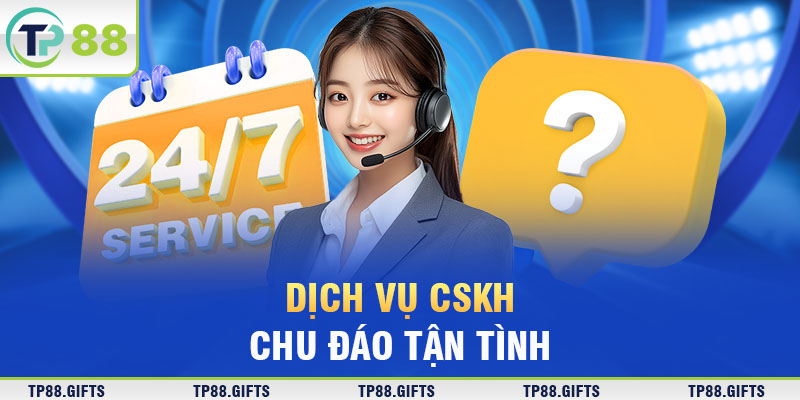 Dịch vụ CSKH chu đáo, tận tình