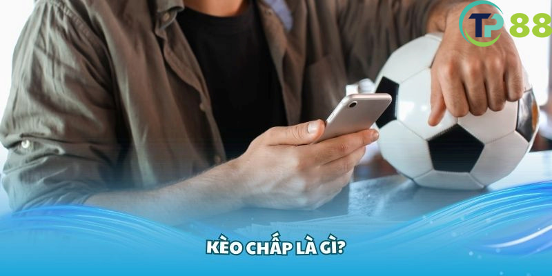 Kèo Chấp là cách chơi cơ bản được đa số người chơi tìm cược trước mỗi trận